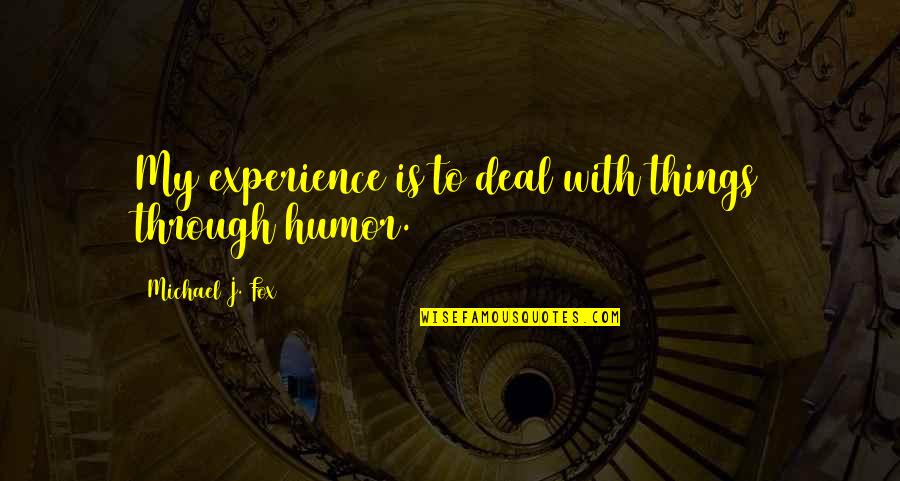 Michael W Fox Quotes By Michael J. Fox: My experience is to deal with things through