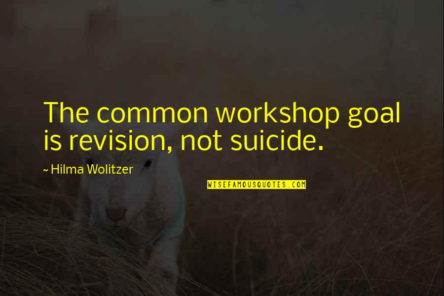 Michaelann Huitfeldt Quotes By Hilma Wolitzer: The common workshop goal is revision, not suicide.