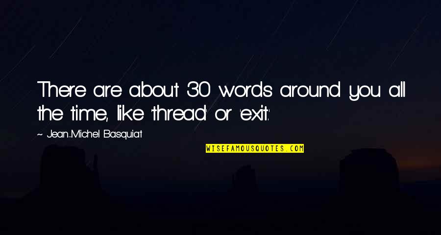 Michel Basquiat Quotes By Jean-Michel Basquiat: There are about 30 words around you all