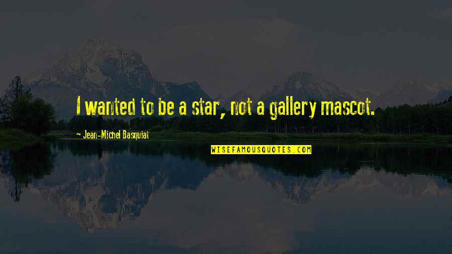 Michel Basquiat Quotes By Jean-Michel Basquiat: I wanted to be a star, not a