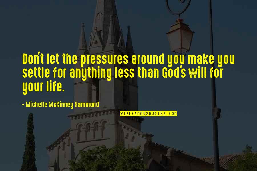 Michelle Mckinney Hammond Quotes By Michelle McKinney Hammond: Don't let the pressures around you make you