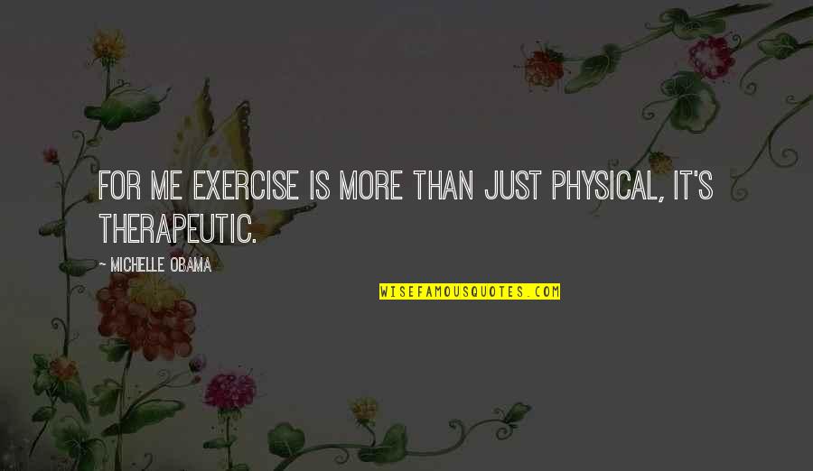 Michelle Obama Quotes By Michelle Obama: For me exercise is more than just physical,