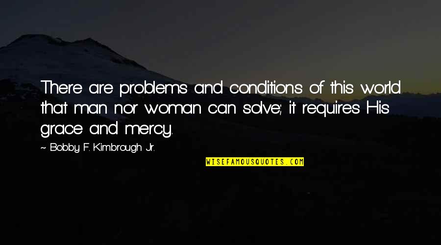 Michelle Quan Quotes By Bobby F. Kimbrough Jr.: There are problems and conditions of this world