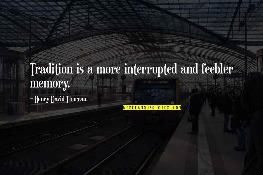 Michiyama Quotes By Henry David Thoreau: Tradition is a more interrupted and feebler memory.