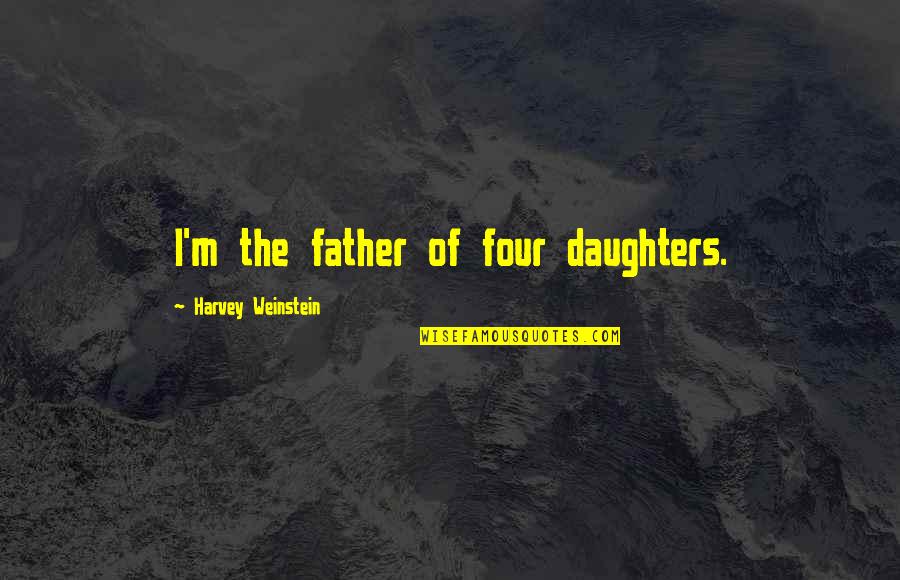 Michoacan Cartel Quotes By Harvey Weinstein: I'm the father of four daughters.