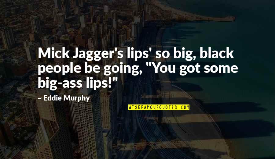 Mick Jagger Quotes By Eddie Murphy: Mick Jagger's lips' so big, black people be