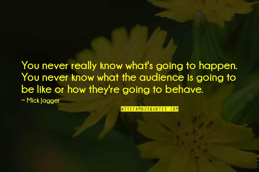 Mick Jagger Quotes By Mick Jagger: You never really know what's going to happen.