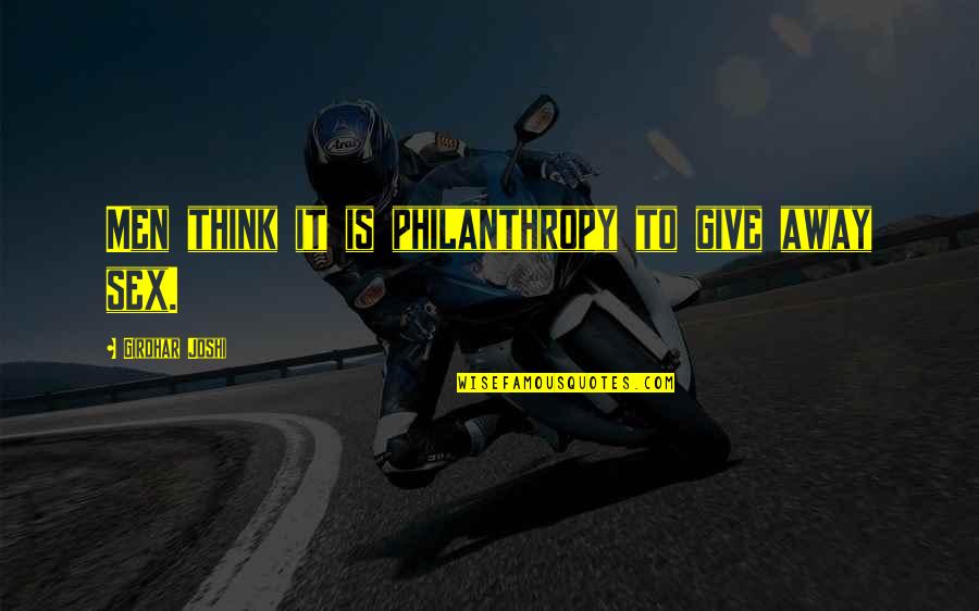 Mick Jaggers Quotes By Girdhar Joshi: Men think it is philanthropy to give away