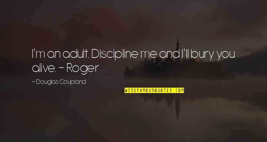 Mickianne Bradshaw Quotes By Douglas Coupland: I'm an adult. Discipline me and I'll bury