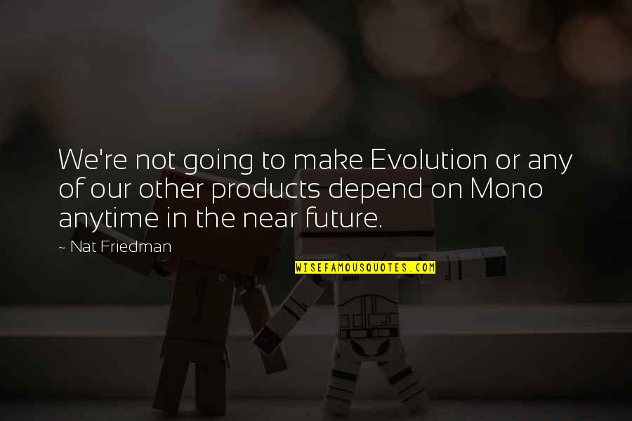Mickovski Quotes By Nat Friedman: We're not going to make Evolution or any