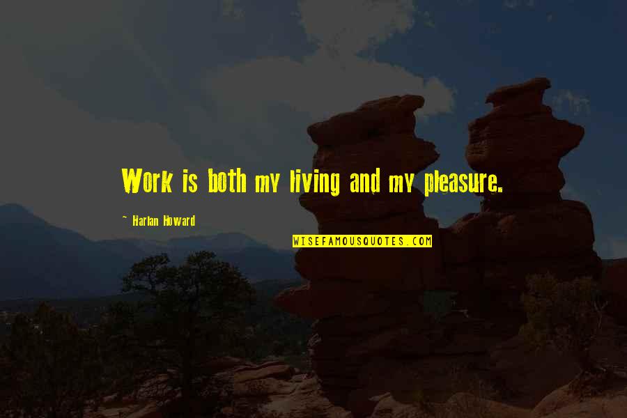 Micmacs Quotes By Harlan Howard: Work is both my living and my pleasure.