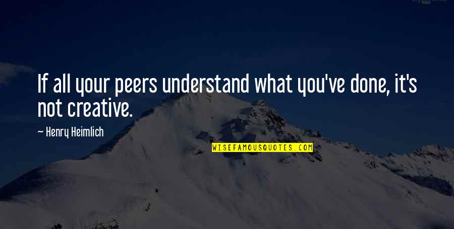 Microchips In People Quotes By Henry Heimlich: If all your peers understand what you've done,