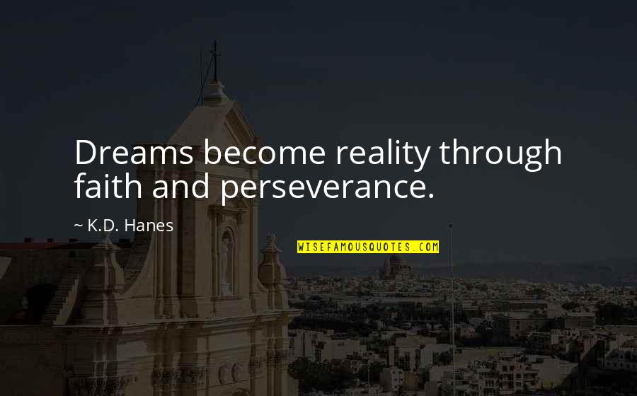 Micromanagement Leadership Quotes By K.D. Hanes: Dreams become reality through faith and perseverance.