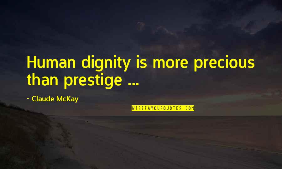 Micrometric Quotes By Claude McKay: Human dignity is more precious than prestige ...