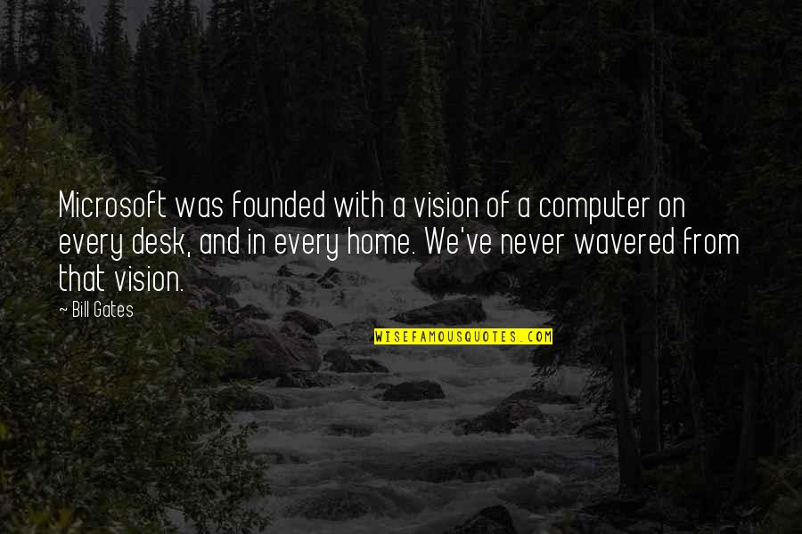 Microsoft's Quotes By Bill Gates: Microsoft was founded with a vision of a