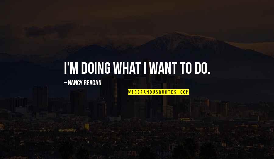 Midas Korean Drama Quotes By Nancy Reagan: I'm doing what I want to do.