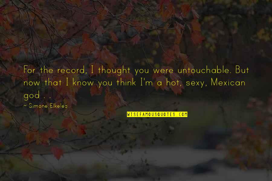 Midas Touch Quotes By Simone Elkeles: For the record, I thought you were untouchable.