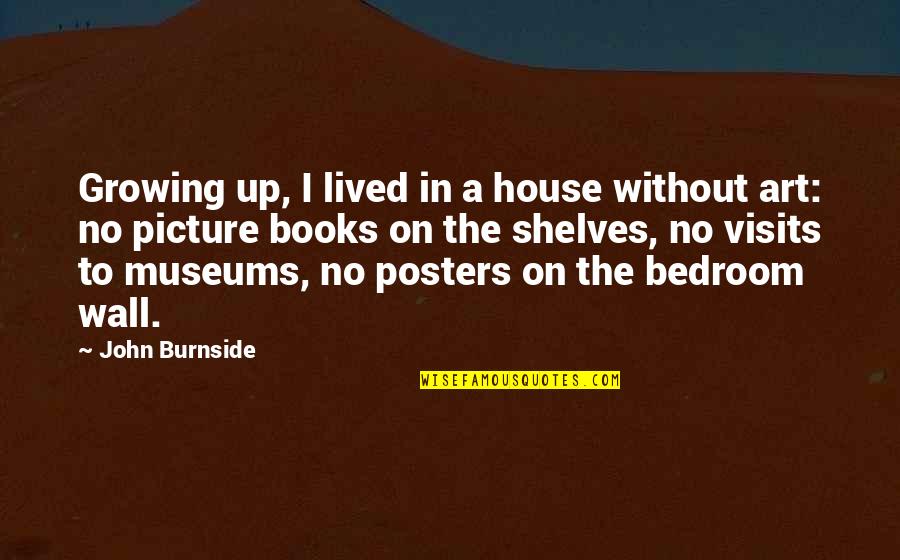 Middle Eastern Beauty Quotes By John Burnside: Growing up, I lived in a house without