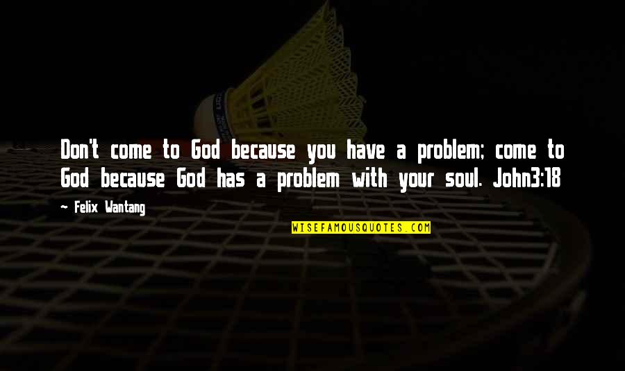 Middle School Get Me Outta Here Quotes By Felix Wantang: Don't come to God because you have a