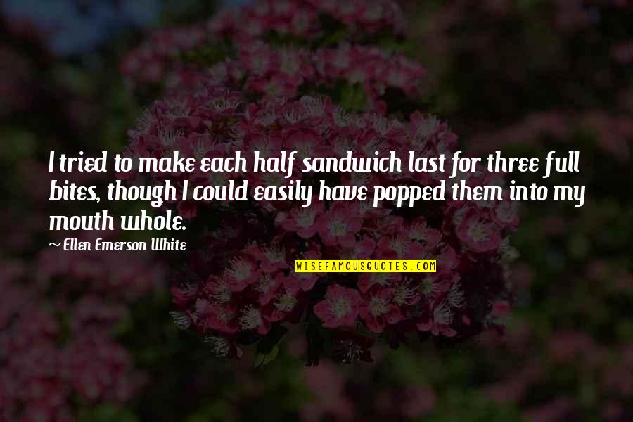 Middle School Memories Quotes By Ellen Emerson White: I tried to make each half sandwich last