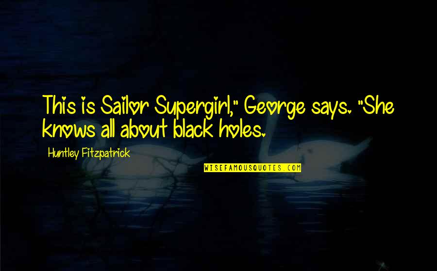 Middle School Memories Quotes By Huntley Fitzpatrick: This is Sailor Supergirl," George says. "She knows