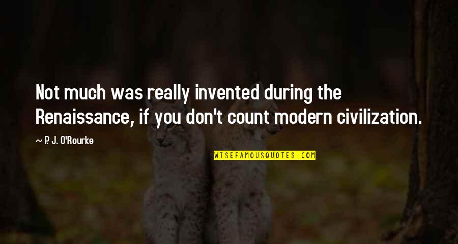 Middle School Memories Quotes By P. J. O'Rourke: Not much was really invented during the Renaissance,