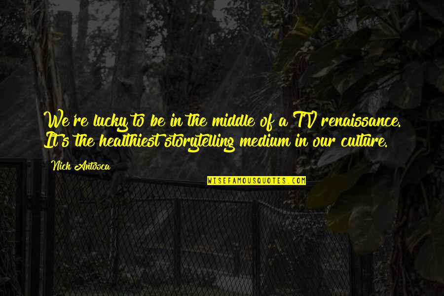 Middle The Tv Quotes By Nick Antosca: We're lucky to be in the middle of