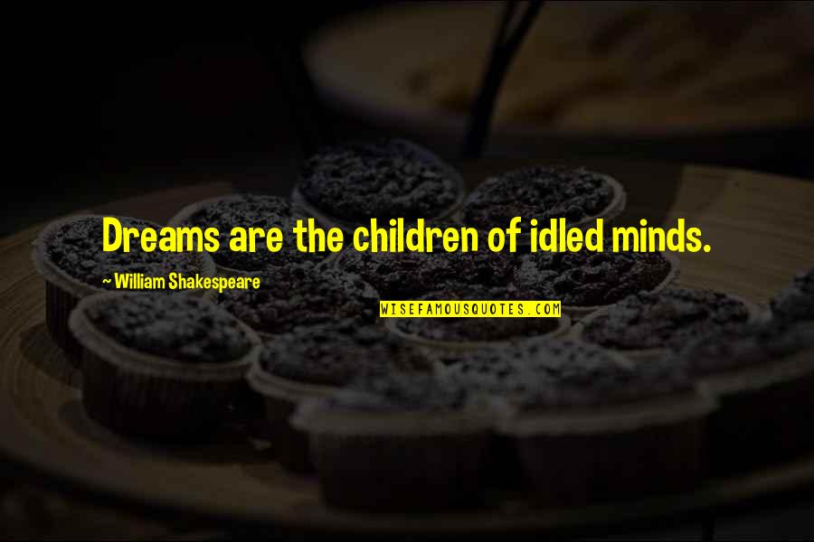 Middlekauff Ford Quotes By William Shakespeare: Dreams are the children of idled minds.