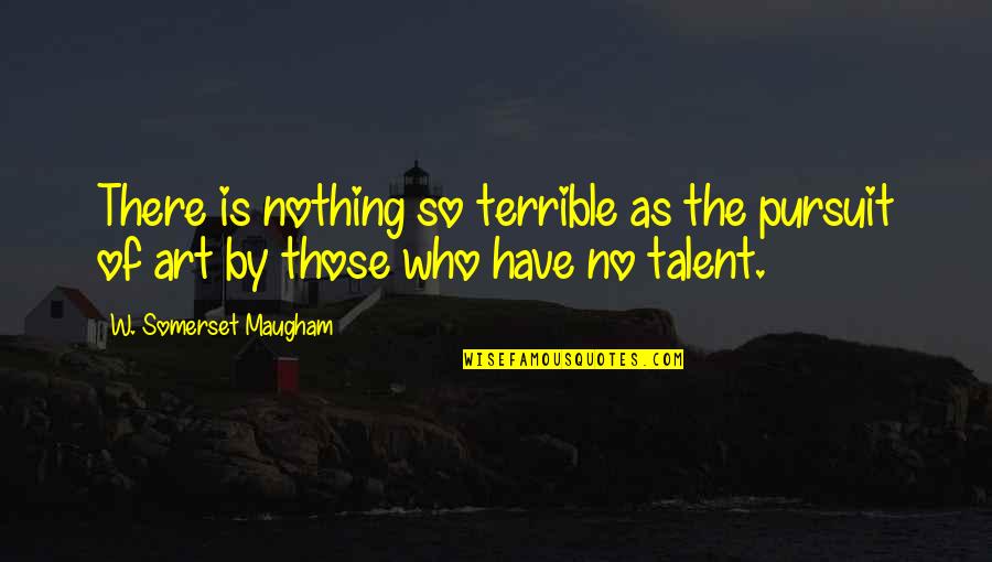 Midmorning Drink Quotes By W. Somerset Maugham: There is nothing so terrible as the pursuit