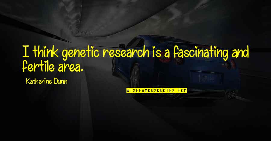 Midnight Cravings Quotes By Katherine Dunn: I think genetic research is a fascinating and