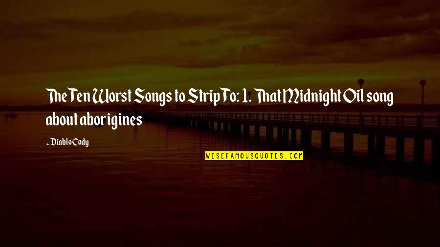 Midnight Oil Quotes By Diablo Cody: The Ten Worst Songs to Strip To: 1.