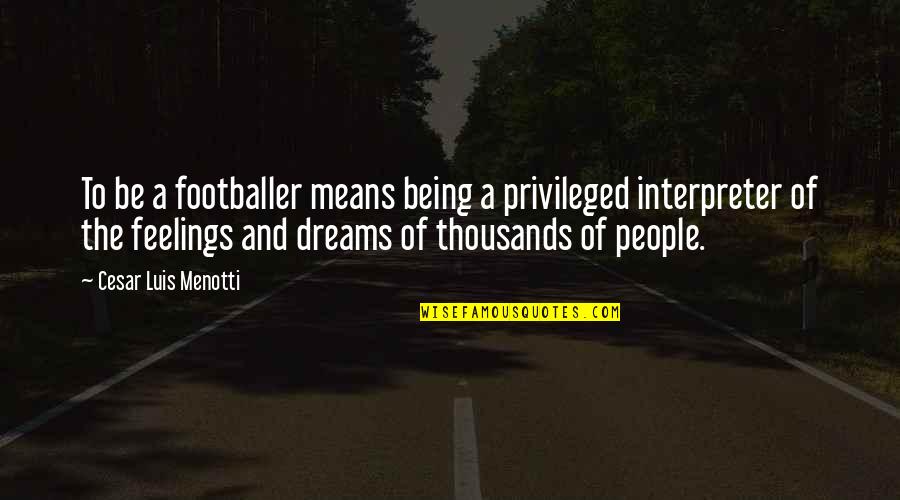 Midsummers Day Quotes By Cesar Luis Menotti: To be a footballer means being a privileged