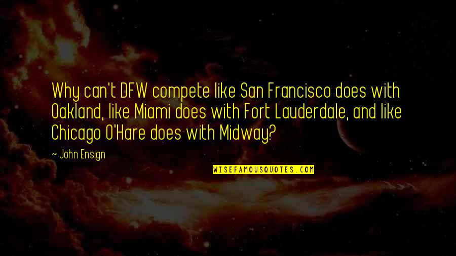 Midway Quotes By John Ensign: Why can't DFW compete like San Francisco does