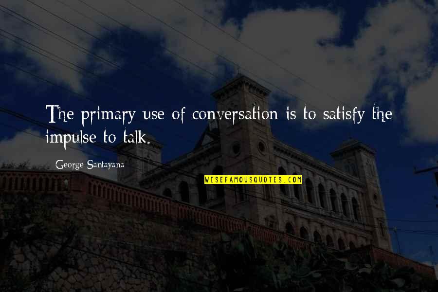 Miechen's Quotes By George Santayana: The primary use of conversation is to satisfy