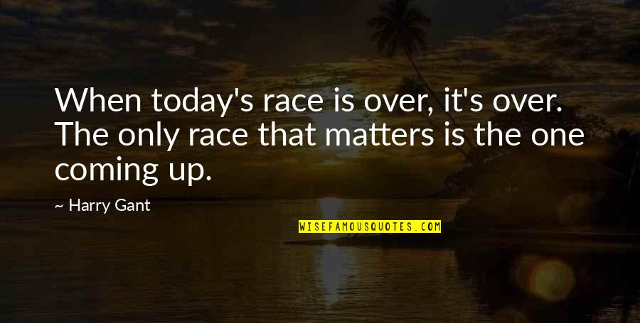 Miechen's Quotes By Harry Gant: When today's race is over, it's over. The