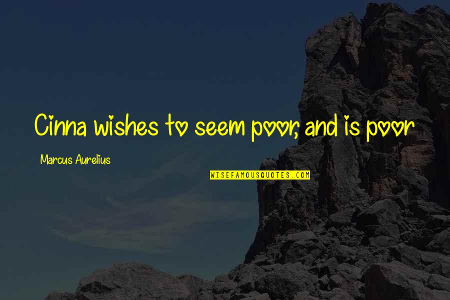 Miedzian 50 Quotes By Marcus Aurelius: Cinna wishes to seem poor, and is poor