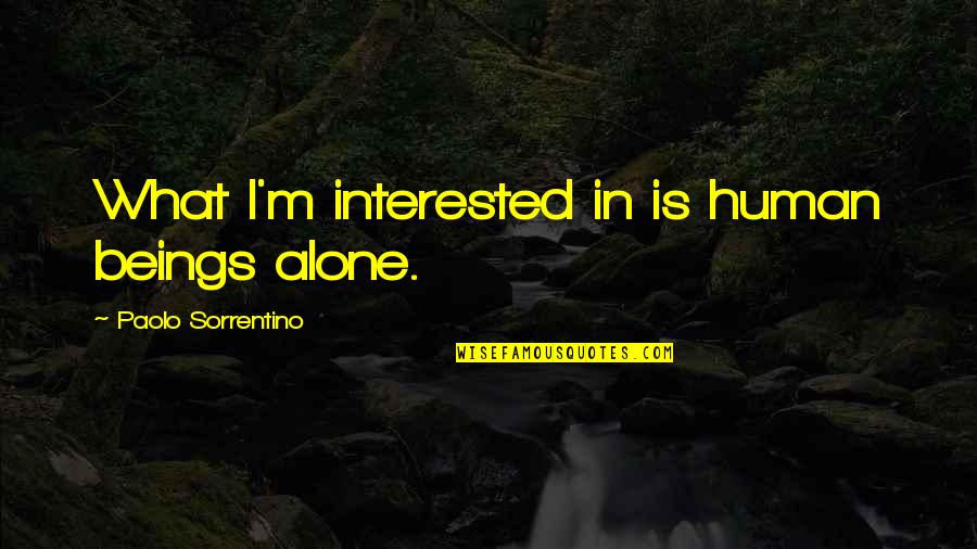 Migajas Quotes By Paolo Sorrentino: What I'm interested in is human beings alone.