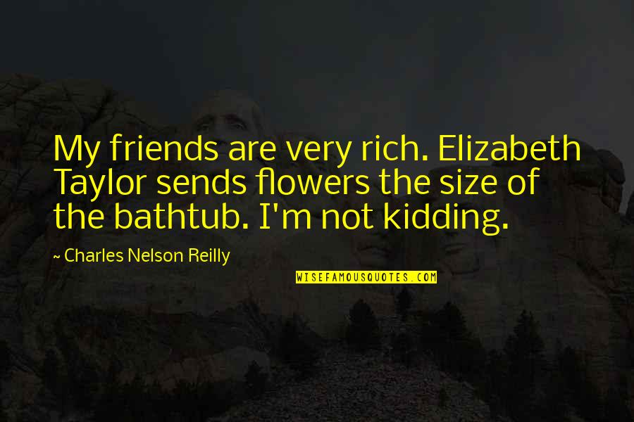 Mighty Boosh Bollo Quotes By Charles Nelson Reilly: My friends are very rich. Elizabeth Taylor sends