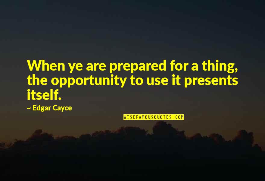 Migliorare Ghz Quotes By Edgar Cayce: When ye are prepared for a thing, the