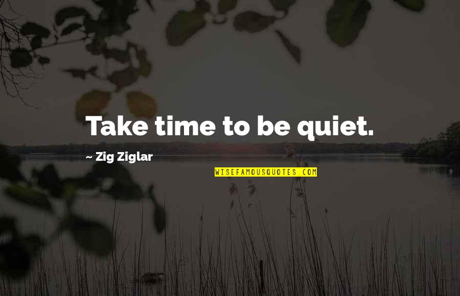 Migotto Collagen Quotes By Zig Ziglar: Take time to be quiet.