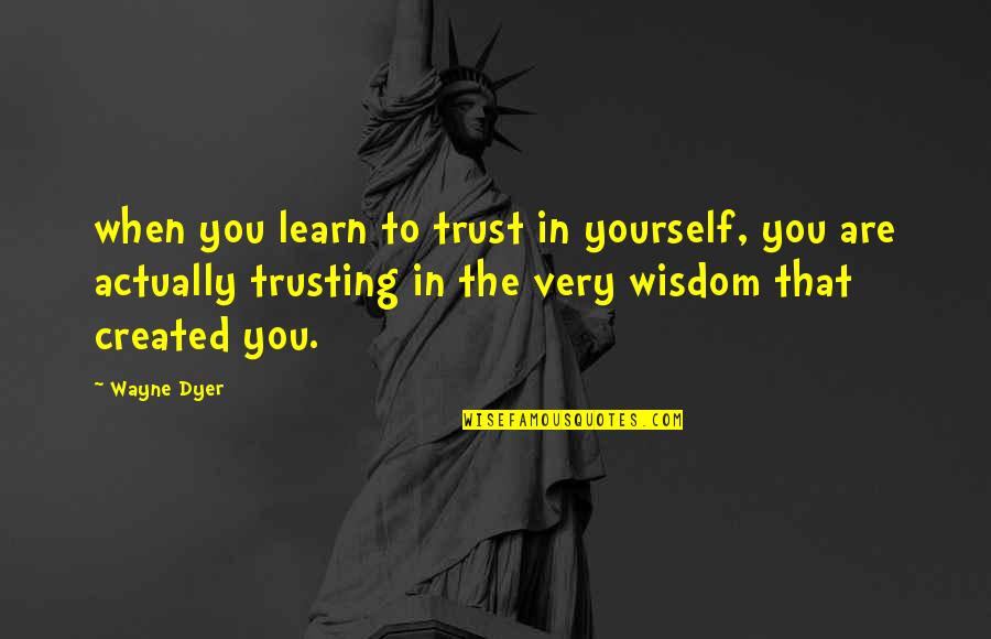 Migraine Inspirational Quotes By Wayne Dyer: when you learn to trust in yourself, you