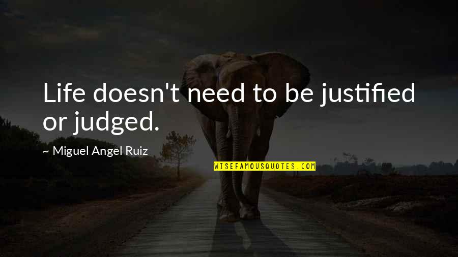 Miguel Life Quotes By Miguel Angel Ruiz: Life doesn't need to be justified or judged.