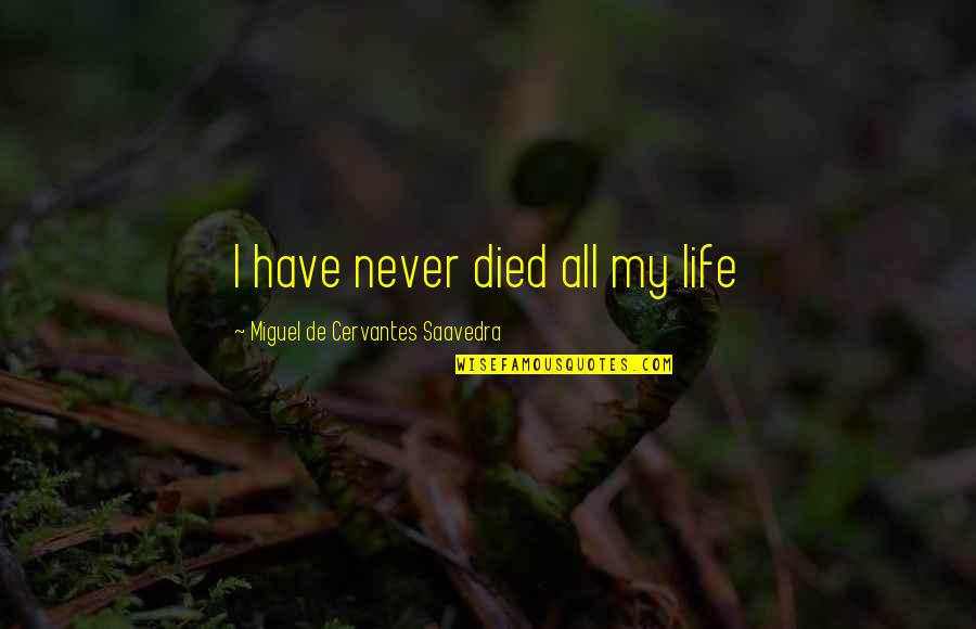 Miguel Life Quotes By Miguel De Cervantes Saavedra: I have never died all my life