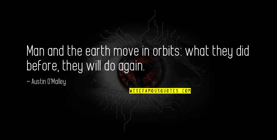 Mihaljevic Amy Quotes By Austin O'Malley: Man and the earth move in orbits: what