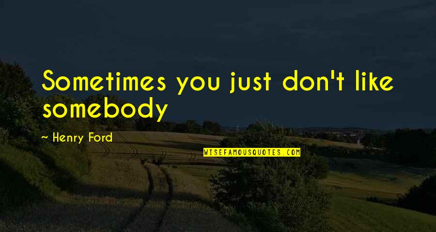 Mihhail Solovjov Quotes By Henry Ford: Sometimes you just don't like somebody