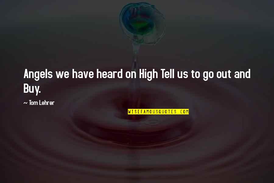 Miiego Quotes By Tom Lehrer: Angels we have heard on High Tell us
