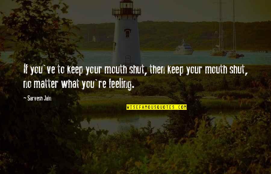 Miike Imprint Quotes By Sarvesh Jain: If you've to keep your mouth shut, then