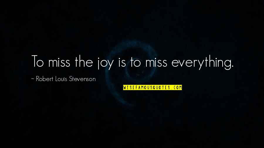 Mijloc De Deplasare Quotes By Robert Louis Stevenson: To miss the joy is to miss everything.