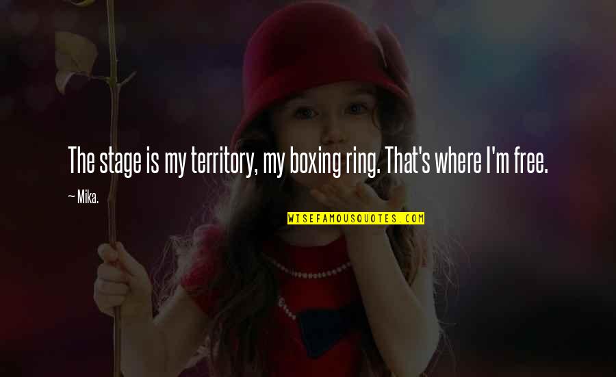 Mika Quotes By Mika.: The stage is my territory, my boxing ring.