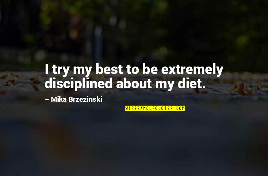 Mika Quotes By Mika Brzezinski: I try my best to be extremely disciplined